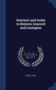 Souvenir And Guide To Historic Concord And Lexington di John W Craig edito da Sagwan Press