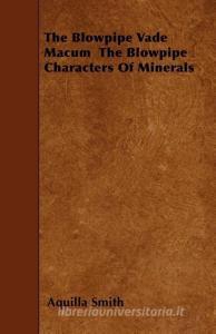 The Blowpipe Vade Macum the Blowpipe Characters of Minerals di Aquilla Smith edito da READ BOOKS