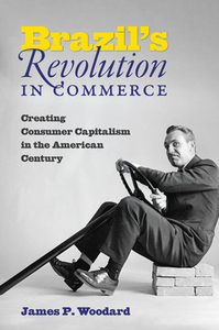 Brazil's Revolution In Commerce di James P. Woodard edito da The University Of North Carolina Press
