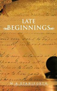 Late Beginnings di M. a. Staniforth edito da AUTHORHOUSE