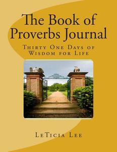 The Book of Proverbs Journal: [Thirty One Days of Wisdom for Life] di Leticia Lee edito da Createspace