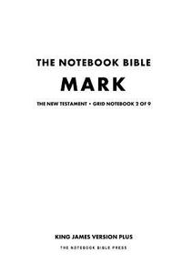 The Notebook Bible, New Testament, Mark, Grid Notebook 2 of 9: King James Version Plus di Notebook Bible Press edito da Createspace