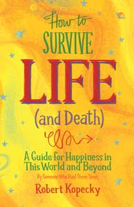 How to Survive Life (and Death): A Guide for Happiness in This World and Beyond di Robert Kopecky edito da CONARI PR