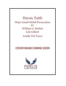 Heroic Faith di Arielle Del Turco, William G Boykin, Lela Gilbert edito da Fidelis Publishing