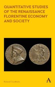 Quantitative Studies of the Renaissance Florentine Economy and Society di Richard Lindholm edito da Anthem Press