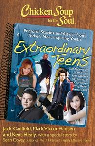 Chicken Soup for the Soul: Extraordinary Teens: Personal Stories and Advice from Today's Most Inspiring Youth di Jack Canfield, Mark Victor Hansen, Kent Healy edito da CHICKEN SOUP FOR THE SOUL