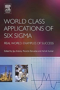 World Class Applications of Six SIGMA: Real World Examples of Success di Jiju Antony, Ashok Kumar, Ricardo Banuelas edito da Butterworth-Heinemann