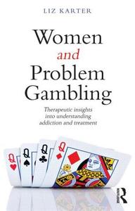 Women and Problem Gambling: Therapeutic Insights Into Understanding Addiction and Treatment di Liz Karter edito da ROUTLEDGE