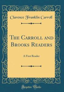 The Carroll and Brooks Readers: A First Reader (Classic Reprint) di Clarence Franklin Carroll edito da Forgotten Books