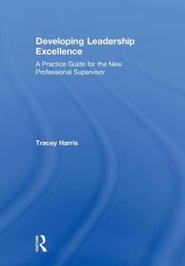 Developing Leadership Excellence di Tracey Harris edito da Taylor & Francis Inc