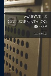 MARYVILLE COLLEGE CATALOG 1888-89 di MARYVILLE COLLEGE edito da LIGHTNING SOURCE UK LTD