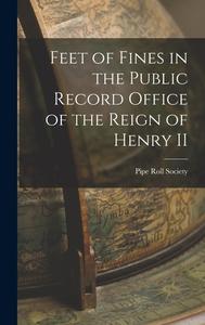Feet of Fines in the Public Record Office of the Reign of Henry II di Pipe Roll Society (Great Britain) edito da LEGARE STREET PR