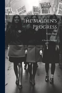 The Maiden's Progress: A Novel in Dialogue di Violet Hunt edito da LEGARE STREET PR