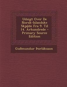 Udsigt Over de Norsk-Islandske Skjalde Fra 9. Til 14. Arhundrede di Guomundur Orlaksson edito da Nabu Press