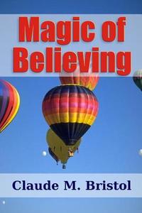 Magic of Believing di Claude M. Bristol edito da Lulu.com