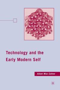 Technology and the Early Modern Self di A. Cohen edito da Palgrave Macmillan US