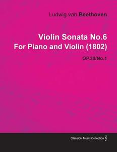 Violin Sonata No.6 by Ludwig Van Beethoven for Piano and Violin (1802) Op.30/No.1 di Ludwig van Beethoven edito da Nelson Press
