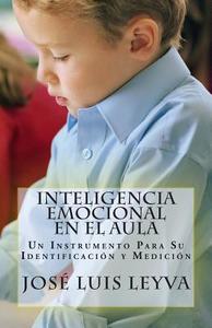 Inteligencia Emocional En El Aula: Un Instrumento Para Su Identificacion y Medicion di Jose Luis Leyva edito da Createspace