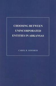 Choosing Between Unicorporated Entities in Arkansas di Carol R. Goforth edito da UNIV OF ARKANSAS PR