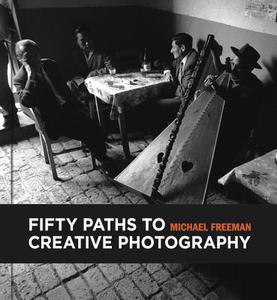 50 Paths to Creative Photography di Michael Freeman edito da Octopus Publishing Ltd.
