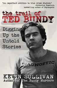 The Trail of Ted Bundy di Kevin M Sullivan edito da WildBlue Press