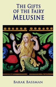 The Gifts of the Fairy Melusine di Barak A Bassman edito da Telemachus Press, LLC