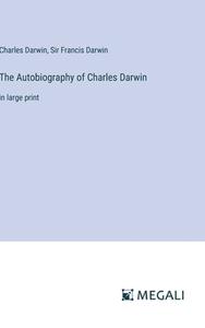 The Autobiography of Charles Darwin di Charles Darwin, Francis Darwin edito da Megali Verlag