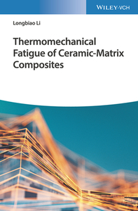 Thermomechanical Fatigue of Ceramic-Matrix Composites di Longbiao Li edito da Wiley VCH Verlag GmbH