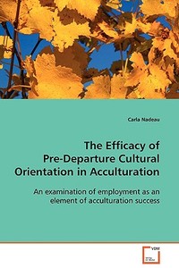 The Efficacy of Pre-Departure Cultural Orientation in Acculturation di Carla Nadeau edito da VDM Verlag