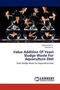 Value Addition Of Yeast Sludge Waste For Aquaculture Diet di Neelakandan T., Usharani G. edito da LAP Lambert Academic Publishing