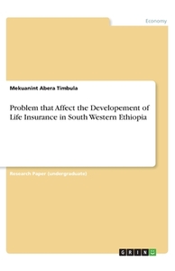 Problem that Affect the Developement of Life Insurance in South Western Ethiopia di Mekuanint Abera Timbula edito da GRIN Verlag