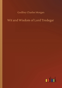 Wit and Wisdom of Lord Tredegar di Godfrey Charles Morgan edito da Outlook Verlag