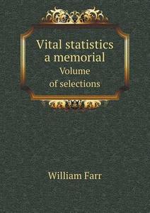 Vital Statistics A Memorial Volume Of Selections di William Farr edito da Book On Demand Ltd.