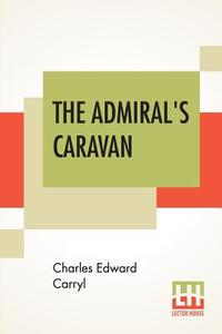 The Admiral's Caravan di Charles Edward Carryl edito da Lector House