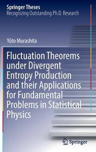Fluctuation Theorems under Divergent Entropy Production and their Applications for Fundamental Problems in Statistical Physics di Yûto Murashita edito da Springer Singapore