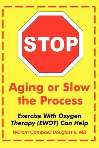 Stop Aging or Slow the Process di William Campbell Douglass edito da RHINO PUB SA