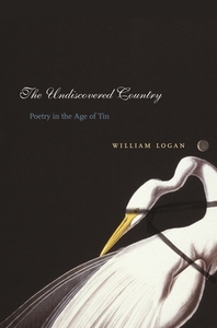 The Undiscovered Country - Poetry in the Age of Tin di William Logan edito da Columbia University Press