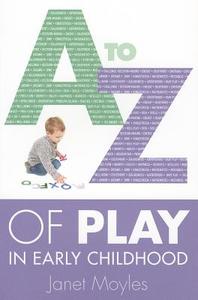 A-Z of Play in Early Childhood di Janet Moyles edito da McGraw-Hill Education