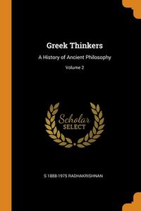 Greek Thinkers di S 1888-1975 Radhakrishnan edito da Franklin Classics