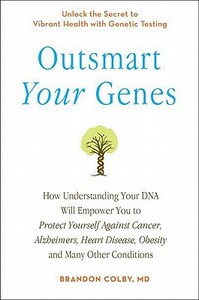 Outsmart Your Genes: How Understanding Your DNA Will Empower You to Protect Yourself Against Cancer, a Lzheimer's, Heart di Brandon Colby edito da PERIGEE BOOKS