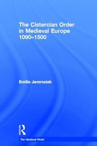 The Cistercian Order in Medieval Europe: 1090-1500 di Emilia Jamroziak edito da ROUTLEDGE