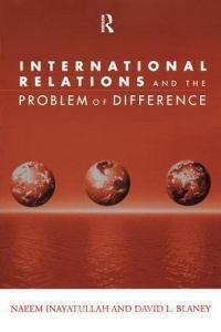 International Relations and the Problem of Difference di Naeem Inayatullah, David L. Blaney edito da Taylor & Francis Ltd