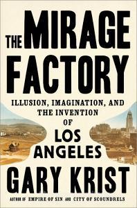 The Mirage Factory: Illusion, Imagination, and the Invention of Los Angeles di Gary Krist edito da CROWN PUB INC