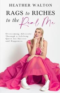 Rags to Riches to the Real Me di Heather Walton edito da The Real Me Limited