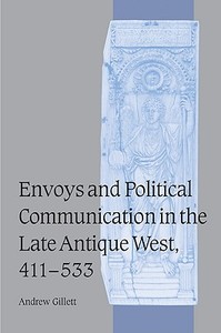 Envoys and Political Communication in the Late Antique West, 411 533 di Andrew Gillett edito da Cambridge University Press