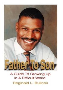 Father To Son di Reginald L. Bullock edito da iUniverse