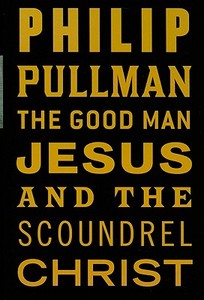The Good Man Jesus and the Scoundrel Christ di Philip Pullman edito da Isis