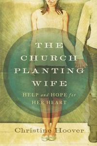 The Church Planting Wife: Help and Hope for Her Heart di Christine Hoover edito da MOODY PUBL