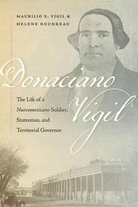 Donaciano Vigil di Maurilio E. Vigil, Helene Boudreau edito da University Of New Mexico Press