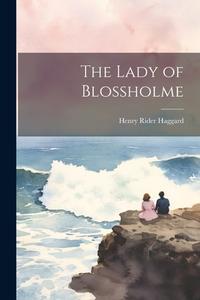 The Lady of Blossholme di H. Rider Haggard edito da LEGARE STREET PR